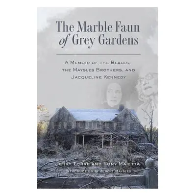 "The Marble Faun of Grey Gardens: A Memoir of the Beales, the Maysles Brothers, and Jacqueline K