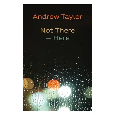 "Not There - Here" - "" ("Taylor Andrew")