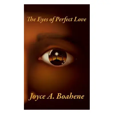 "The Eyes of Perfect Love" - "" ("Boahene Joyce A.")