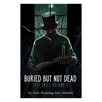 "Buried But Not Dead: Lost Tales Vol. 1volume 1" - "" ("Manning Dirk")