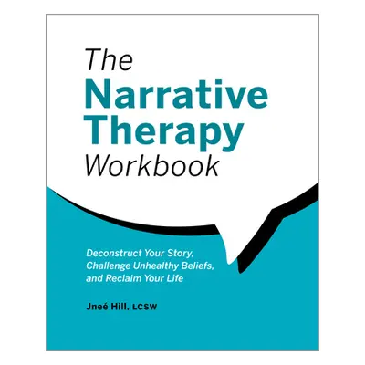 "The Narrative Therapy Workbook: Deconstruct Your Story, Challenge Unhealthy Beliefs, and Reclai