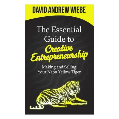 "The Essential Guide to Creative Entrepreneurship: Making and Selling Your Neon Yellow Tiger" - 