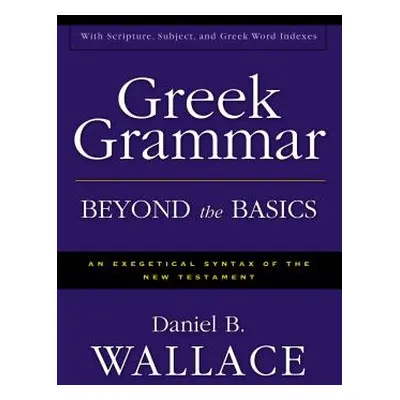 "Greek Grammar Beyond the Basics: An Exegetical Syntax of the New Testament" - "" ("Wallace Dani