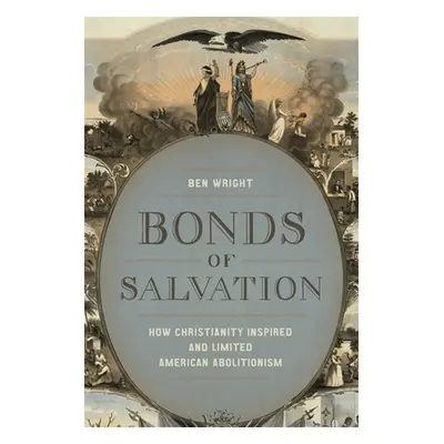 "Bonds of Salvation: How Christianity Inspired and Limited American Abolitionism" - "" ("Wright 