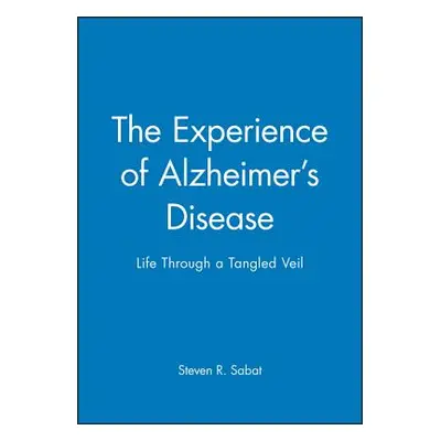 "The Experience of Alzheimer's Disease: Life Through a Tangled Veil" - "" ("Sabat Steven R.")