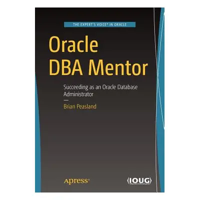 "Oracle DBA Mentor: Succeeding as an Oracle Database Administrator" - "" ("Peasland Brian")