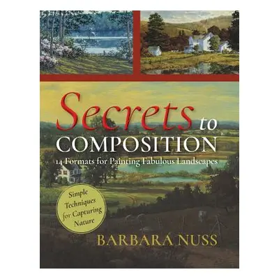 "Secrets to Composition: 14 Formulas for Landscape Painting" - "" ("Nuss Barbara")