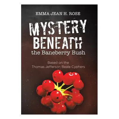 "Mystery Beneath the Baneberry Bush: Based on the Thomas Jefferson Beale Cyphers" - "" ("Rose Em