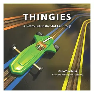 "Thingies: A Retro Futuristic Slot Car Story" - "" ("Tonalezzi Carlo")