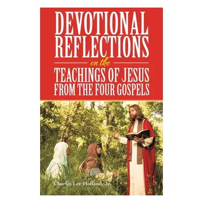 "Devotional Reflections on the Teachings of Jesus from the Four Gospels" - "" ("Holland Charles 