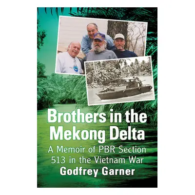 "Brothers in the Mekong Delta: A Memoir of Pbr Section 513 in the Vietnam War" - "" ("Garner God