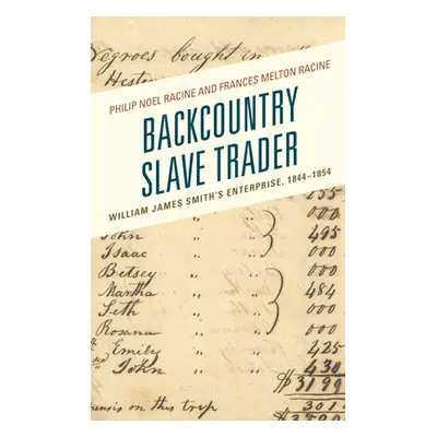 "Backcountry Slave Trader: William James Smith's Enterprise, 1844-1854" - "" ("Racine Philip Noe