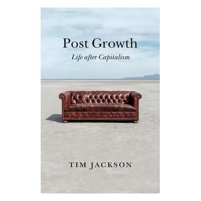 "Post Growth: Life After Capitalism" - "" ("Jackson Tim")