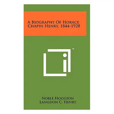 "A Biography of Horace Chapin Henry, 1844-1928" - "" ("Hoggson Noble")