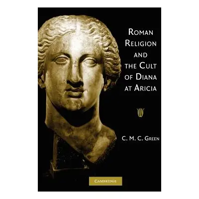 "Roman Religion and the Cult of Diana at Aricia" - "" ("Green C. M. C.")