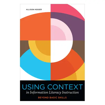 "Using Context in Information Literacy Instruction: Beyond Basic Skills" - "" ("Hosier Allison")