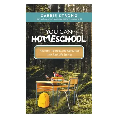 "You Can Homeschool: Answers, Methods, and Resources with Real-Life Stories" - "" ("Strong Carri