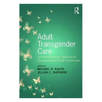 "Adult Transgender Care: An Interdisciplinary Approach for Training Mental Health Professionals"