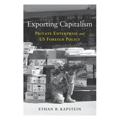 "Exporting Capitalism: Private Enterprise and Us Foreign Policy" - "" ("Kapstein Ethan B.")