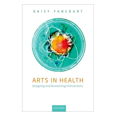 "Arts in Health: Designing and Researching Interventions" - "" ("Fancourt Daisy")