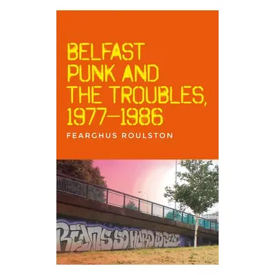 "Belfast Punk and the Troubles: An Oral History" - "" ("Roulston Fearghus")