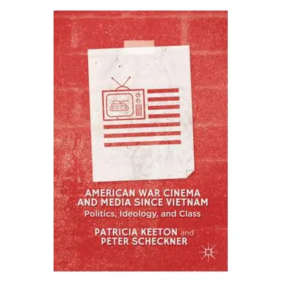 "American War Cinema and Media Since Vietnam: Politics, Ideology, and Class" - "" ("Keeton Patri