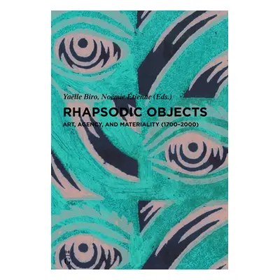 "Rhapsodic Objects: Art, Agency, and Materiality (1700-2000)" - "" ("Etienne Noemie")