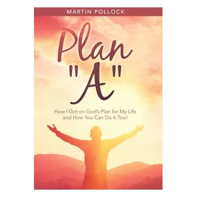 "Plan A: How I Got on God's Plan for My Life and How You Can Do It Too!" - "" ("Pollock Martin")