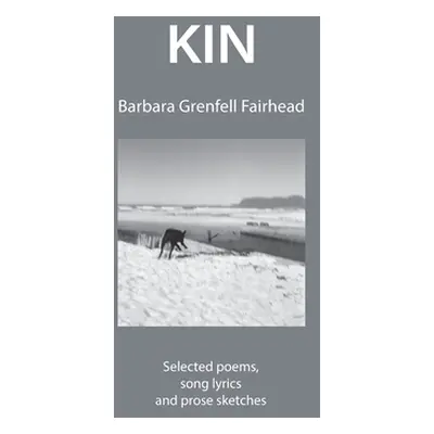 "Kin: Selected poems, song lyrics and prose sketches" - "" ("Fairhead Barbara Grenfell")