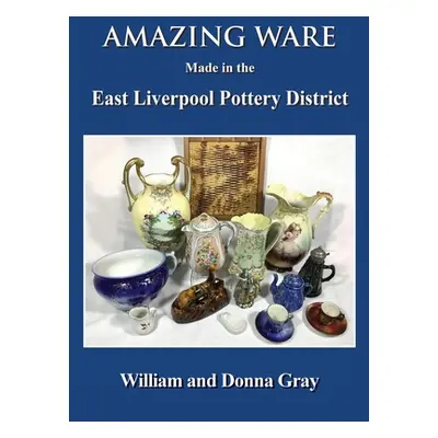 "Amazing Ware Made in the East Liverpool Pottery District" - "" ("Gray William")