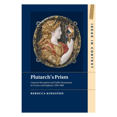 "Plutarch's Prism: Classical Reception and Public Humanism in France and England, 1500-1800" - "