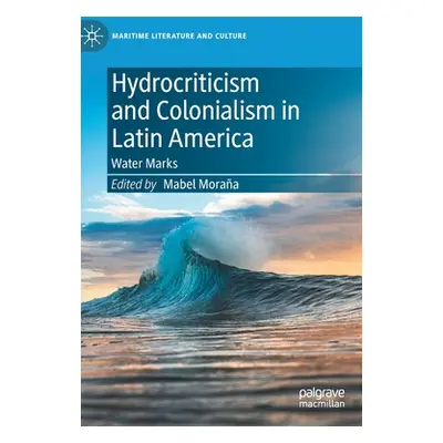 "Hydrocriticism and Colonialism in Latin America: Water Marks" - "" ("Moraa Mabel")