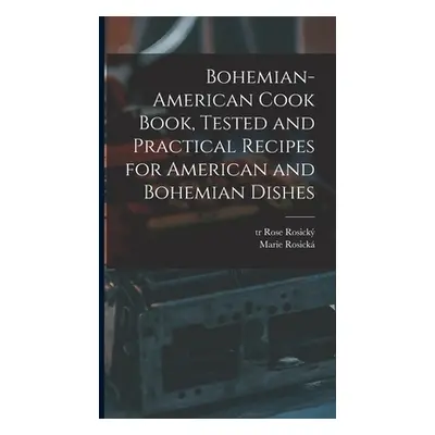 "Bohemian-American Cook Book, Tested and Practical Recipes for American and Bohemian Dishes" - "