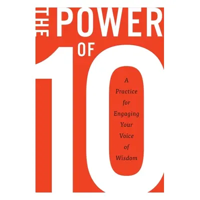 "The Power of 10: A practice for engaging your voice of wisdom" - "" ("Burke Rugger")