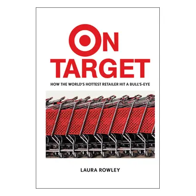 "On Target: How the World's Hottest Retailer Hit a Bull's-Eye" - "" ("Rowley Laura")