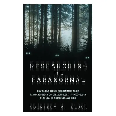 "Researching the Paranormal: How to Find Reliable Information about Parapsychology, Ghosts, Astr