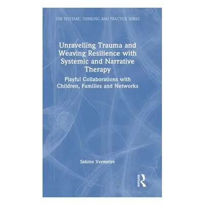 "Unravelling Trauma and Weaving Resilience with Systemic and Narrative Therapy: Playful Collabor