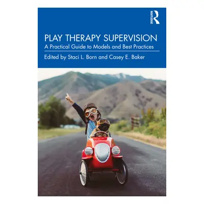 "Play Therapy Supervision: A Practical Guide to Models and Best Practices" - "" ("Born Staci L."