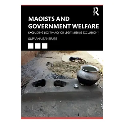 "Maoists and Government Welfare: Excluding Legitimacy or Legitimising Exclusion?" - "" ("Banerje