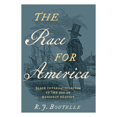 "The Race for America: Black Internationalism in the Age of Manifest Destiny" - "" ("Boutelle R.