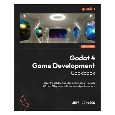 "Godot 4 Game Development Cookbook: Over 50 solid recipes for building high-quality 2D and 3D ga