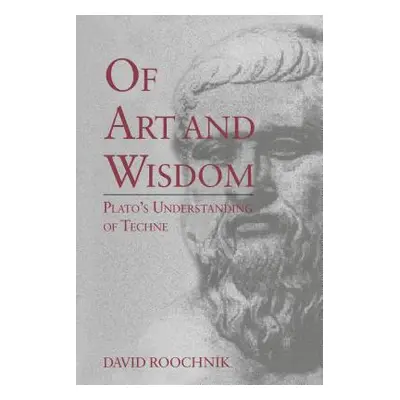 "Of Art and Wisdom: Plato's Understanding of Techne" - "" ("Roochnik David")