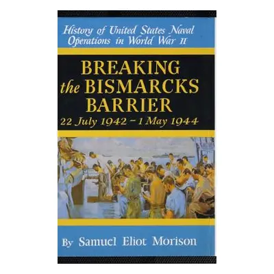 "Breaking the Bismarks Barrier: Volume 6: July 1942-May 1944" - "" ("Morison Samuel Eliot")