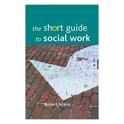 "The Short Guide to Social Work" - "" ("Adams Robert")