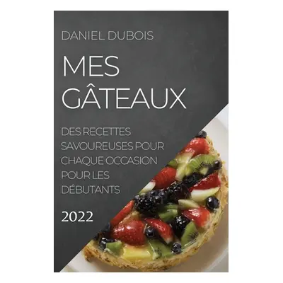 "Mes Gteaux 2022: Des Recettes Savoureuses Pour Chaque Occasion Pour Les Dbutants" - "" ("DuBois