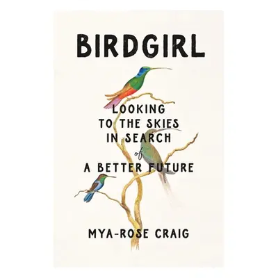 "Birdgirl: Looking to the Skies in Search of a Better Future" - "" ("Craig Mya-Rose")