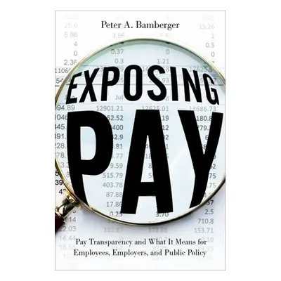 "Exposing Pay: Pay Transparency and What It Means for Employees, Employers, and Public Policy" -