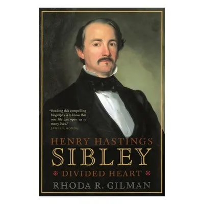 "Henry Hastings Sibley: Divided Heart" - "" ("Gilman Rhoda R.")