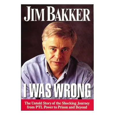 "I Was Wrong: The Untold Story of the Shocking Journey from PTL Power to Prison and Beyond" - ""