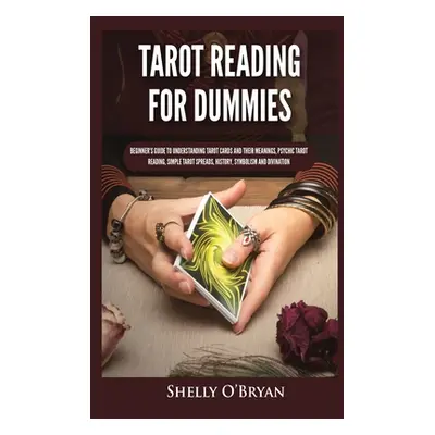 "Tarot Reading for Dummies: Beginner's Guide to Understanding Tarot Cards and Their Meanings, Ps